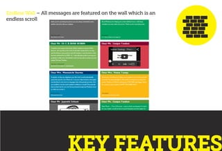 Endless Wall – All messages are featured on the wall which is an
endless scroll
KEY FEATURES
 