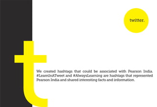 We created hashtags that could be associated with Pearson India.
#LearnInATweet and #AlwaysLearning are hashtags that repr...