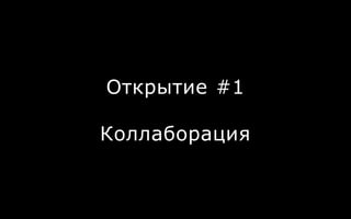 Открытие #1
Коллаборация
 