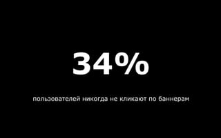 34%
пользователей никогда не кликают по баннерам
 