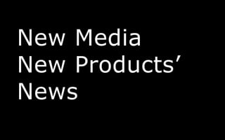 New Media
New Products’
News
 