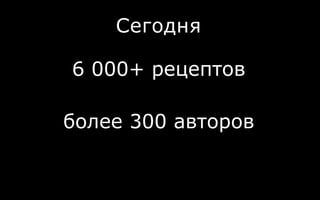 Сегодня
6 000+ рецептов
более 300 авторов
 