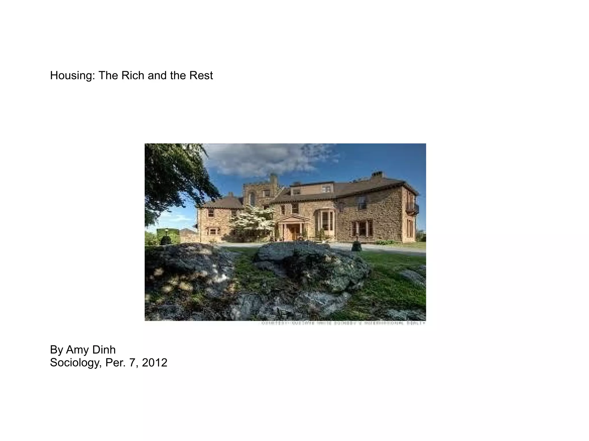 Housing: The Rich and the Rest
By Amy Dinh
Sociology, Per. 7, 2012