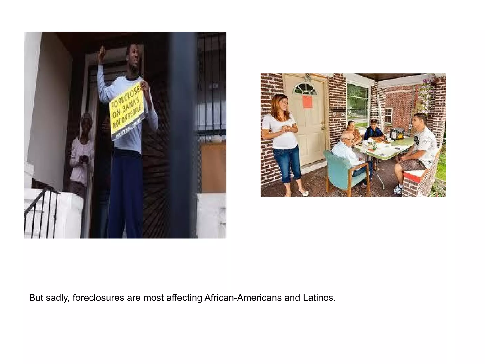 But sadly, foreclosures are most affecting African-Americans and Latinos.