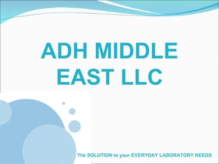 ADH MIDDLE
 EAST LLC


  The SOLUTION to your EVERYDAY LABORATORY NEEDS
 