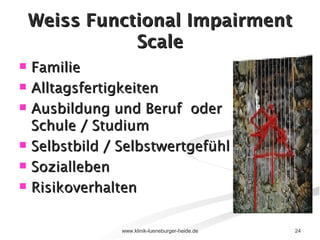 Weiss Functional Impairment Scale Familie Alltagsfertigkeiten  Ausbildung und Beruf  oder Schule / Studium Selbstbild / Selbstwertgefühl Sozialleben Risikoverhalten 