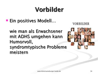 Vorbilder Ein positives Modell… wie man als Erwachsener mit ADHS umgehen kann Humorvoll, syndromtypische Probleme meistern 