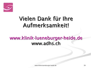 Vielen Dank für Ihre Aufmerksamkeit! www.klinik-lueneburger-heide.de www.adhs.ch 