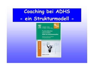 Coaching bei ADHS
- ein Strukturmodell -
 