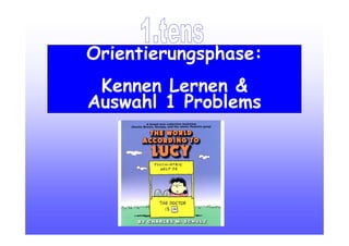 Orientierungsphase:
Kennen Lernen &
Auswahl 1 Problems
 