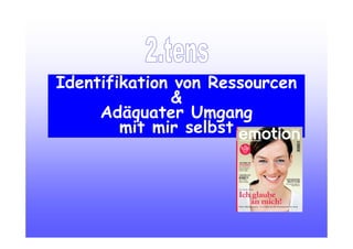 Identifikation von Ressourcen
&
Adäquater Umgang
mit mir selbst
 