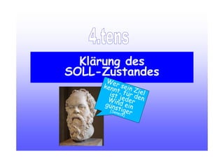 Klärung des
SOLL-Zustandes
Wer sein Ziel
kennt, für den
ist jederWind eingünstiger[Seneca]
 