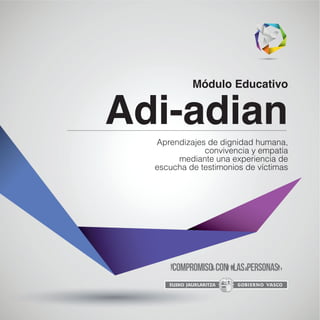 Módulo Educativo

Adi-adian
Aprendizajes de dignidad humana,
convivencia y empatía
mediante una experiencia de
escucha de testimonios de víctimas

Adi-adian 1

 