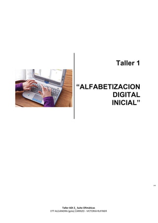 Taller 1


                     “ALFABETIZACION
                             DIGITAL
                             INICIAL”




                                                             1




          Taller ADI 2_ Suite Ofimáticas
ETT ALEJANDRA (gola) CARRIZO - VICTORIA RUFINER
 