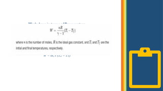Work done in terms of Temperature
Or
W = nCv (T2 – T1)
 