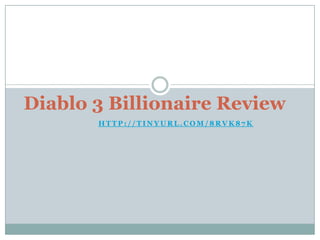 Diablo 3 Billionaire Review
       HTTP://TINYURL.COM/8RVK87K
 