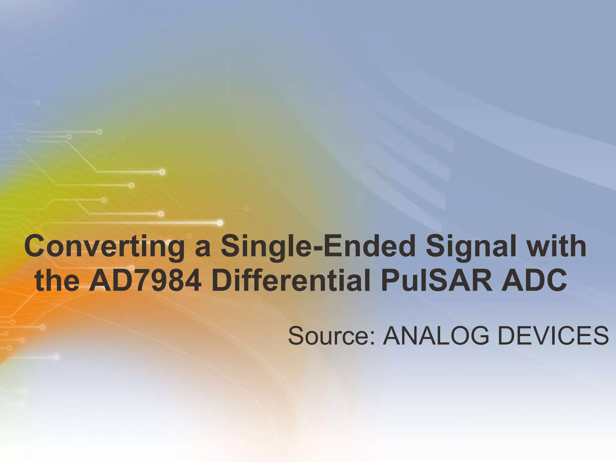 Converting a SingleEnded Signal with the AD7984 Differential PulSAR