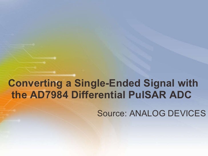 Converting a SingleEnded Signal with the AD7984 Differential PulSAR
