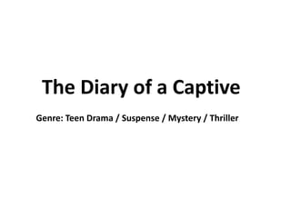The Diary of a Captive
Genre: Teen Drama / Suspense / Mystery / Thriller

 