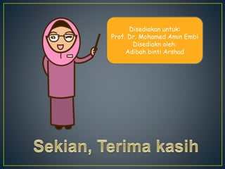 Disediakan untuk:
Prof. Dr. Mohamed Amin Embi
Disediakn oleh:
Adibah binti Arshad
 