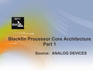 Blackfin Processor Core Architecture Part 1 ,[object Object]