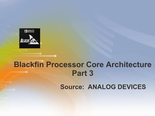 Blackfin Processor Core Architecture Part 3 ,[object Object]