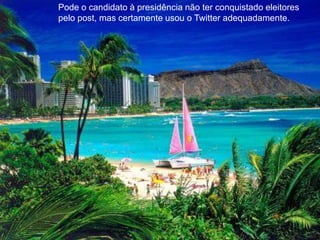 Pode o candidato à presidência não ter conquistado eleitores pelo post, mas certamente usou o Twitter adequadamente.