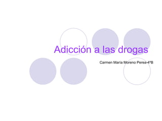 Adicción a las drogas Carmen María Moreno Perea-4ºB 