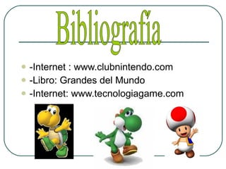 -Internet : www.clubnintendo.com -Libro: Grandes del Mundo -Internet: www.tecnologiagame.com Bibliografía 
