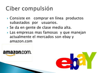    Consiste en comprar en línea productos
    subastados por usuarios.
   Se da en gente de clase media alta.
   Las empresas mas famosas y que manejan
    actualmente el mercados son ebay y
    amazon.com
 