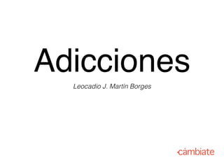 Adicciones
Leocadio J. Martín Borges
1
 