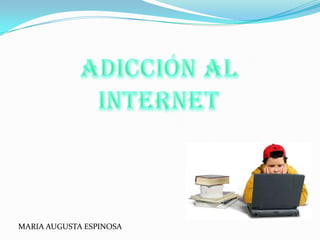 adicción al internet MARIA AUGUSTA ESPINOSA 