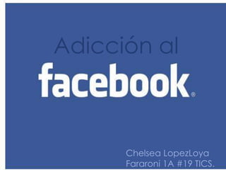 Adicción al



      Chelsea LopezLoya
      Fararoni 1A #19 TICS.
 