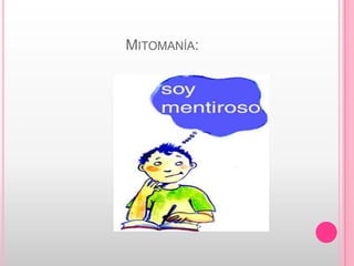 MITOMANÍA:
 