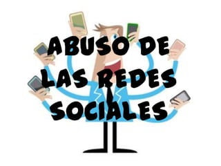 ABUSO DE
LAS REDES
SOCIALES
 
