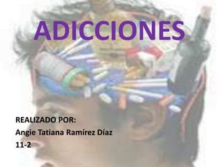 ADICCIONES
REALIZADO POR:
Angie Tatiana Ramírez Díaz
11-2
 