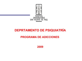 DEPRTAMENTO DE PSIQUIATRÍA PROGRAMA DE ADICCIONES  2009 