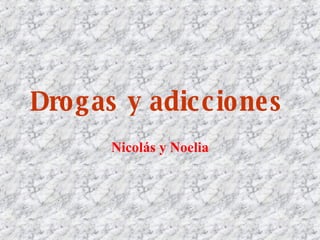 Drogas y adicciones   Nicolás y Noelia 
