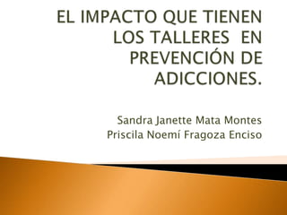 Sandra Janette Mata Montes
Priscila Noemí Fragoza Enciso
 
