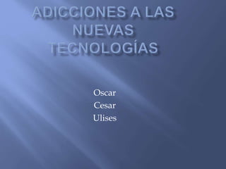 Oscar
Cesar
Ulises
 