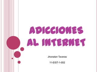 ADICCIONES
AL INTERNET
Jhonatan Taveras
11-EIST-1-052
 