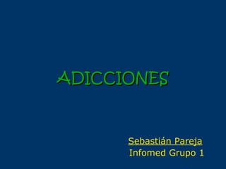 ADICCIONES Sebastián Pareja   Infomed Grupo 1 