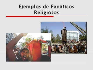 Ejemplos de FanáticosEjemplos de Fanáticos
ReligiososReligiosos
 