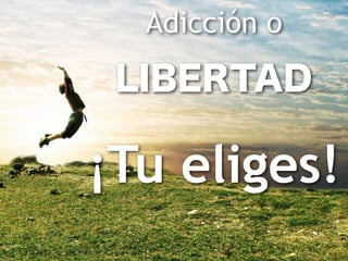 Adicción o libertad: ¡Tú eliges! | PPT