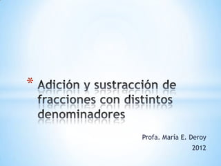 *


    Profa. María E. Deroy
                    2012
 
