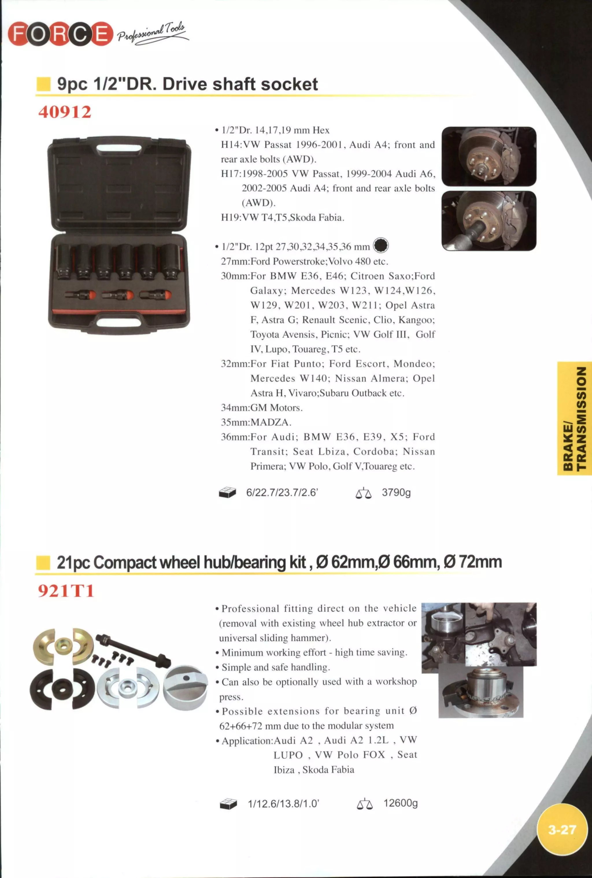 9pc 1/2"DR. Drive shaft socket
40912
' l/2"Dr. 14.17,19 mm Hex
H14:VW Passat 1996-2001, Audi A 4 ; front and
rear axle bolts (AWD).
Hi7:1998-2005 V W Passat, 1999-2004 Audi A 6 ,
2002-2005 Audi A4; front and rear axle bolts
(AWD).
H19:VW T4,T5,Skoda Fabia.
' l/2"Dr. I2pt 27,30,32,34,35,36 mm ^
27mm:Ford Powerstroke;Volvo 480 etc.
30mm:For B M W E36. E46; Citroen Saxo;Ford
Galaxy: Mercedes W 1 2 3 , W 1 2 4 , W 1 2 6 ,
W I 2 9 , W 2 0 1 , W 2 0 3 , W 2 1 1 ; Opel Astra
F, Astra G: Renault Scenic, Clio, Kangoo:
Toyota Avensis, Picnic: V W Golf III, Golf
IV, Lupo, Touareg, T5 etc.
32mm:For Fiat Punto; Ford Escort, M o n d e o ;
Mercedes W 1 4 0 ; Nissan A l m e r a : Opel
Astra H , Vivaro;Subaru Outback etc.
34mm:GM Motors.
35mm:MADZA.
36mm:For A u d i ; B M W E 3 6 , E 3 9 , X 5 : Ford
Transit; Seat L b i z a , Cordoba; Nissan
Primera; V W Polo, Golf V,Touareg etc.
(0
(0
GQI-
6/22.7/23.7/2.6' 6^ 3790g
21 pc Compact wheel hub/bearing kit, 0 62mm,0 66mm, 0 72mm
921T1
•Professional f i t t i n g direct on the vehicle
(removal with existing wheel hub extractor or
universal sliding hammer).
• Minimum working effort - high time saving.
• Simple and safe handling.
• Can also be optionally used with a workshop
press.
• P o s s i b l e extensions f o r bearing unit 0
62-1-66-1-72 mm due to the modular system
• Application:Audi A2 . A u d i A 2 1.2L . V W
L U P O . V W Polo F O X , Seat
lbiza , Skoda Fabia
1/12.6/13.8/1.0' ^ 12600g
 