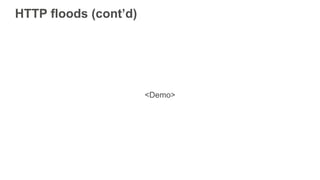 HTTP floods (cont’d)
<Demo>
 