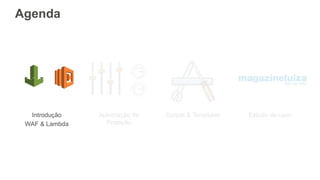 Agenda
Introdução
WAF & Lambda
Automação de
Proteção
Scripts & Templates Estudo de caso
 