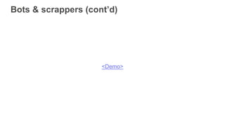 Bots & scrappers (cont’d)
<Demo>
 