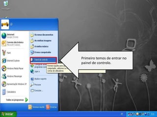 Primeiro temos de entrar no
painel de controlo.
 